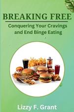 Breaking Free: Conquer Your Cravings and End Binge Eating.