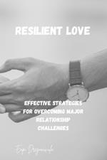 Resilient Love: Effective Strategies for Overcoming Major Relationship Challenges