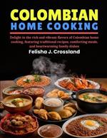 Colombian Home Cooking: Delight in the rich and vibrant flavors of Colombian home cooking, featuring traditional recipes, comforting meals, and heartwarming family dishes