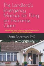 The Landlord's Emergency Manual for Filing an Insurance Claim: Insane but True, Property Investor Insurance Hacks You Need Right Now.