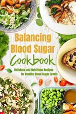 Balancing Blood Sugar Cookbook: Delicious and Nutritious Recipes for Healthy Blood Sugar Levels