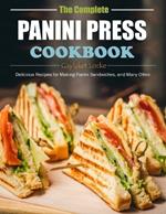 The Complete Panini Press Cookbook: Delicious Recipes for Making Panini Sandwiches, and Many Other.