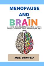 Menopause and My Brain: A Comprehensive Guide to Navigating Cognitive Changes, Hormonal Shifts, and Emotional Well-being