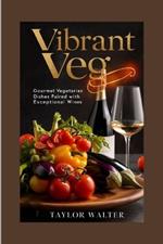 Vibrant Veg: Gourmet Vegetarian Dishes Paired with Exceptional Wines.