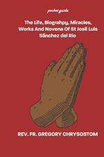 The Life, Biograhpy, Miracles, Works And Novena Of St Jos? Luis S?nchez del R?o: Pocket Guide