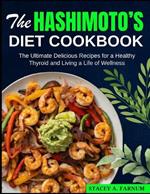 The Hashimoto's Diet Cookbook: The Ultimate Delicious Recipes for a Healthy Thyroid and Living a Life of Wellness