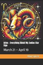 Aries - Everything About My Zodiac Star Sign: March 21 - April 19