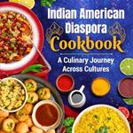 Indian American Diaspora Cookbook: A Culinary Journey Across Cultures