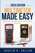 Multimeter Made Easy: Complete Novice User's Instruction Manual