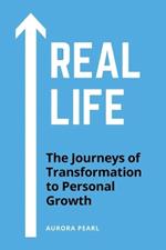 Real Life: The Journeys of Transformation to Personal Growth