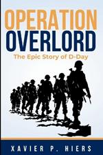 Operation Overlord: The Epic Story of D-Day