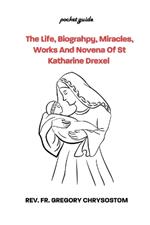 The Life, Biograhpy, Miracles, Works And Novena Of St Katharine Drexel: pocket guide