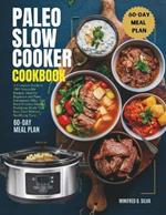 Paleo Slow Cooker Cookbook: A Complete Guide to 100+ Irresistible Recipes. Ideal for Beginners and Paleo Enthusiasts Alike, This Book Features Simple, Nutritious Meals That Save Time Without Sacrificing Taste.