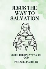 Jesus the way to salvation: Jesus the only way to God