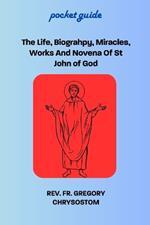 The Life, Biograhpy, Miracles, Works And Novena Of St John of God: Pocket Guide