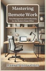 Mastering Remote Work: Time Management and Productivity for the Modern Home Office