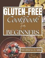 Gluten-Free Cookbook For Beginners: Simple and Delicious Recipes for a Gluten-Free Life