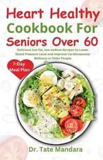 Heart Healthy Cookbook For Seniors Over 60: Delicious low-fat, low-sodium Recipes to Lower Blood Pressure Level and improve Cardiovascular Wellness in Older People