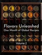 Flavors Unleashed: One Month of Global Recipes: Volume 2