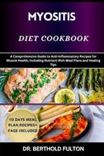 Myositis Diet Cookbook: A Comprehensive Guide to Anti-Inflammatory Recipes for Muscle Health, Including Nutrient-Rich Meal Plans and Healing Tips