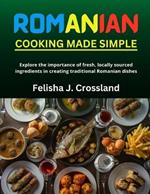 Romanian Cooking Made Simple: Explore the importance of fresh, locally sourced ingredients in creating traditional Romanian dishes