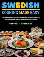 Swedish Cooking Made Easy: Discover straightforward recipes for traditional Swedish meals with clear instructions and minimal effort