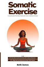 Somatic Exercises: Comprehensive Mind-Body Practices for Holistic Health and Wellness