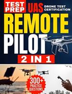 Remote Pilot Test Prep: 2 in 1 Theory and Practice: Complete Guide with 300 Questions and Answers Including 2 Full-Length Practice Tests to Ace the FAA Part 107 Exam