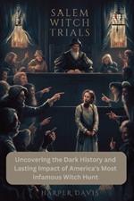 Salem Witch Trials: Uncovering the Dark History and Lasting Impact of America's Most Infamous Witch Hunt