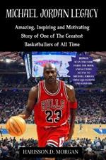 Michael Jordan Legacy: Amazing, Inspiring and Motivating Story of One of The Greatest Basketballers of All Time [THE FLU GAME]