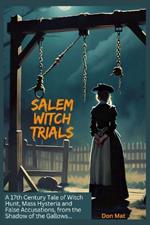 Salem Witch Trials: A 17th Century Tale of Witch Hunt, Mass Hysteria and False Accusations, from the Shadow of the Gallows