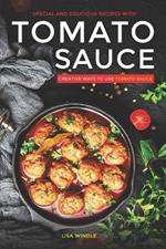 Special and Delicious Recipes with Tomato Sauce: Creative Ways To Use Tomato Sauce