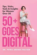 50+ Goes Digital: Tips, Tricks, Tools & Insights for Women Over 50