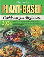 Plant-Based Cookbook for Beginners: Delicious & Easy Vegan Recipes for a Healthy Lifestyle. Transform Your Diet with a 28-Day Meal Plan for Balanced Nutrition and Wellness.