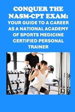 Conquer the NASM-CPT Exam: Your Guide to a Career as a National Academy of Sports Medicine Certified Personal Trainer