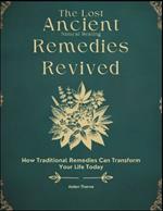 The Lost Ancient Natural Healing Remedies Revived Book: How Traditional Remedies Can Transform Your Life Today