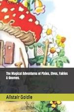 The Magical Adventures of Pixies, Elves, Fairies & Gnomes.