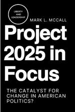 Project 2025 in Focus: The Catalyst for Change in American Politics?