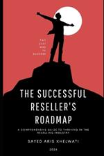 The Successful Reseller's Roadmap: A Comprehensive Guide to Thriving in the Reselling Industry Reseller's Guide Become A Successful Reseller