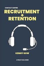 Recruitment and Retention: A Contact Centre Practical Guide