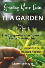 Growing Your Own Tea Garden: The Comprehensive Guide to Easily and Successfully Growing Tea