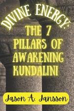 Divine Energy: The 7 Pillars for Awakening Kundalini