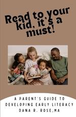 Read to your kid, it's a must!: A parent's guide to developing early literacy