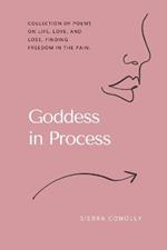 Goddess in Process: Poems on love, loss, and finding freedom through it all.