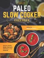 Complete Paleo Slow Cooker Cookbook: Discover Healthy, Gluten-free Meals Made Easy in Your Crock Pot