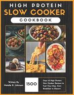 High Protein Slow Cooker Cookbook: 1500 Days of High Protein Slow Cooker Recipes to Fuel Your Day, from Breakfast to Dessert