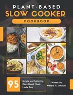 Plant-Based Slow Cooker Cookbook: 95 Simple and Satisfying Plant-Based Meals Made Easy