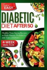 Super Easy Diabetic Diet After 50: Healthy Time-Saving Recipes to Help Manage Prediabetes and Type 2 Diabetes 4-Week Meal Plan