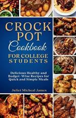 Crockpot Cookbook for College Students: Time-Saving Slow Cooker Recipes: Easy, Healthy, and Budget-Friendly Meals for Busy Lives