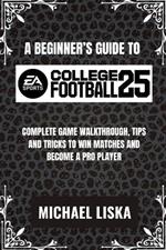 A Beginner's Guide to College Football 25: Complete Game Walkthrough, Tips and Tricks to Win Matches and Become a Pro Player.